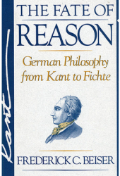 The Fate of Reason German Philosophy from Kant to Fichte - Frederick C Beiser Author 