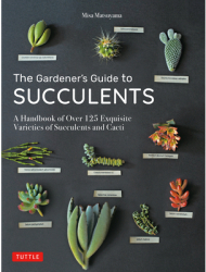 The Gardener s Guide to Succulents A Handbook of Over 125 Exquisite Varieties of Succulents and Cacti 