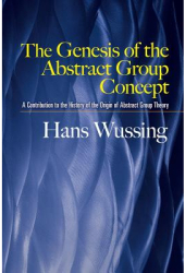 The Genesis of the Abstract Group Concept A Contribution to the History of the Origin of Abstract Gro 