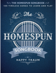 The Homespun Songbook 100 Timeless Songs to Learn and Play - Happy Traum Editor 