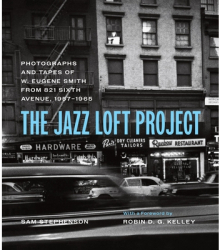 The Jazz Loft Project The Photographs and Tapes of W Eugene Smith from 821 Sixth Avenue 1957-1965 - 