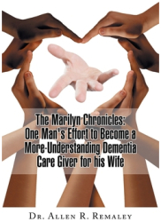 The Marilyn Chronicles One Man s Effort to Become a More-Understanding Dementia Care Giver for His Wi 