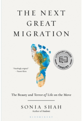 The Next Great Migration The Beauty and Terror of Life on the Move - Sonia Shah Author 