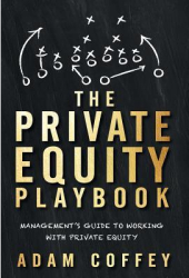 The Private Equity Playbook Management s Guide to Working with Private Equity - Adam Coffey Author 