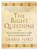 The Right Questions Ten Essential Questions to Guide You to an Extraordinary Life - Debbie Ford 
