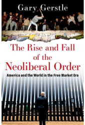 The Rise and Fall of the Neoliberal Order - Gerstle Author 