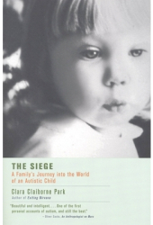 The Siege A Family s Journey Into the World of an Autistic Child - Clara Claiborne Park 