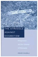 The Struggle Against Dogmatism Wittgenstein and the Concept of Philosophy - Oskari Kuusela Author 