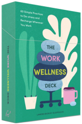 The Work Wellness Deck 60 Simple Practices to De-Stress and Recharge Wherever You Work - Landra Bickl 