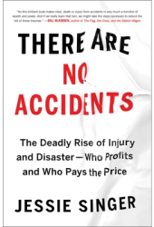 There Are No Accidents The Deadly Rise of Injury and Disaster--Who Profits and Who Pays the Price - J 