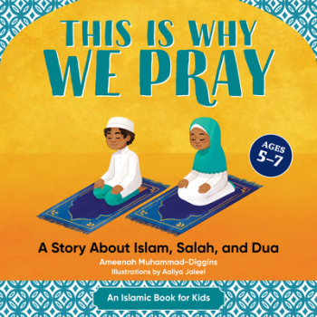 This Is Why We Pray Islamic Book for Kids A Story about Islam Salah and Dua - Ameenah Muhammad-Dig 