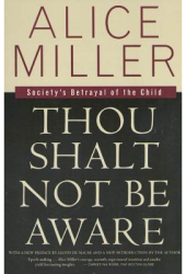 Thou Shalt Not Be Aware - Alice Miller 