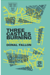 Three Castles Burning A History of Dublin in Twelve Streets - Donal Fallon Author 