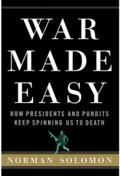 War Made Easy How Presidents and Pundits Keep Spinning Us to Death - Norman Solomon Author 