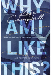 Why Am I Like This How to Break Cycles Heal from Trauma and Restore Your Faith - Kobe Campbell Au 