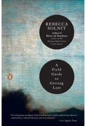 A Field Guide to Getting Lost - Rebecca Solnit 