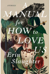 A Manual for How to Love Us Stories - Erin Slaughter Author 