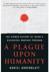 A Plague Upon Humanity The Hidden History of Japan s Biological Warfare Program - Daniel Barenblatt 