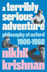 A Terribly Serious Adventure Philosophy at Oxford 1900-1960 - Nikhil Krishnan Author