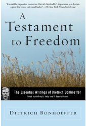 A Testament to Freedom The Essential Writings of Dietrich Bonhoeffer - Dietrich Bonhoeffer 