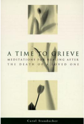 A Time to Grieve Meditations for Healing After the Death of a Loved One - Staudacher Carol Staudache