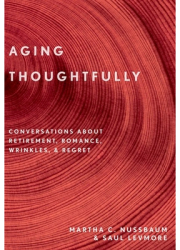 Aging Thoughtfully Conversations about Retirement Romance Wrinkles and Regrets - Martha C Nussbau 