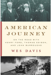 American Journey On the Road with Henry Ford Thomas Edison and John Burroughs - Wes Davis Author 