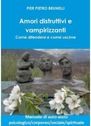 Amori Distruttivi E Vampirizzanti Come Difendersi E Come Uscirne - Pier Pietro Brunelli Author 