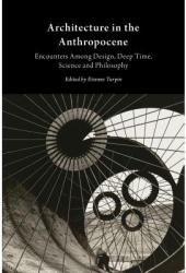 Architecture in the Anthropocene Encounters Among Design Deep Time Science and Philosophy - Etienne 