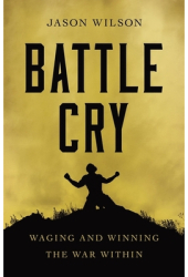 Battle Cry Waging and Winning the War Within - Jason Wilson Author 