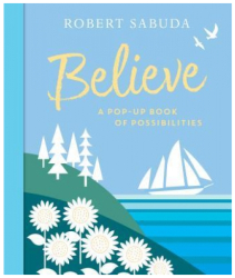 Believe A Pop-Up Book of Possibilities - Robert Sabuda Author 
