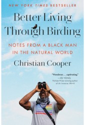 Better Living Through Birding Notes from a Black Man in the Natural World - Christian Cooper Author 