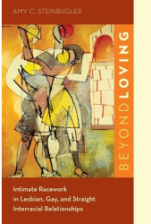 Beyond Loving Intimate Racework in Lesbian Gay and Straight Interracial Relationships - Amy C Stei 
