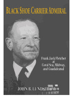 Black Shoe Carrier Admiral Frank Jack Fletcher at Coral Sea Midway and Guadalcanal - John B Lundst 