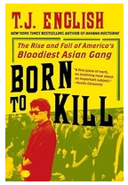 Born to Kill The Rise and Fall of America s Bloodiest Asian Gang - T J English Author 