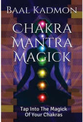 Chakra Mantra Magick Tap Into the Magick of Your Chakras - Baal Kadmon Author 