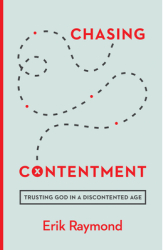 Chasing Contentment Trusting God in a Discontented Age - Erik Raymond Author 