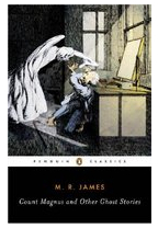 Count Magnus and Other Ghost Stories The Complete Ghost Stories of M R James Volume 1 - M R Jame 