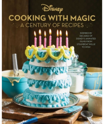 Disney Cooking with Magic A Century of Recipes Inspired by Decades of Disney s Animated Films from