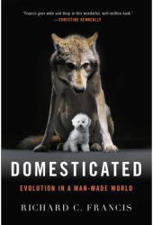 Domesticated Evolution in a Man-Made World - Richard C Francis Author 