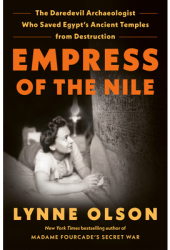 Empress of the Nile The Daredevil Archaeologist Who Saved Egypt s Ancient Temples from Destruction - 