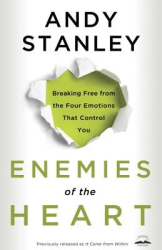Enemies of the Heart Breaking Free from the Four Emotions That Control You - Andy Stanley Author 