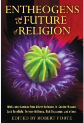 Entheogens and the Future of Religion - Robert Forte Editor 