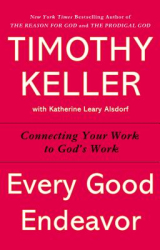 Every Good Endeavor Connecting Your Work to God s Work - Timothy J Keller Author 
