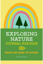 Exploring Nature Journal for Kids Observe and Record the Outdoors 