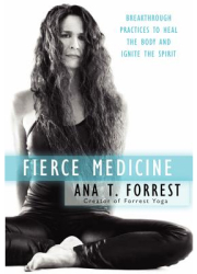 Fierce Medicine Breakthrough Practices to Heal the Body and Ignite the Spirit - Ana T Forrest Autho 