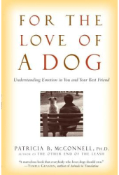 For the Love of a Dog Understanding Emotion in You and Your Best Friend - Patricia B McConnell 