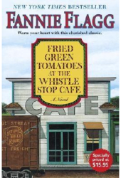 Fried Green Tomatoes at the Whistle Stop Cafe - Fannie Flagg 