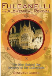 Fulcanelli and the Alchemical Revival The Man Behind the Mystery of the Cathedrals - Genevieve DuBois 