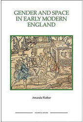 Gender and Space in Early Modern England Gender and Space in Early Modern England Gender and Space in 